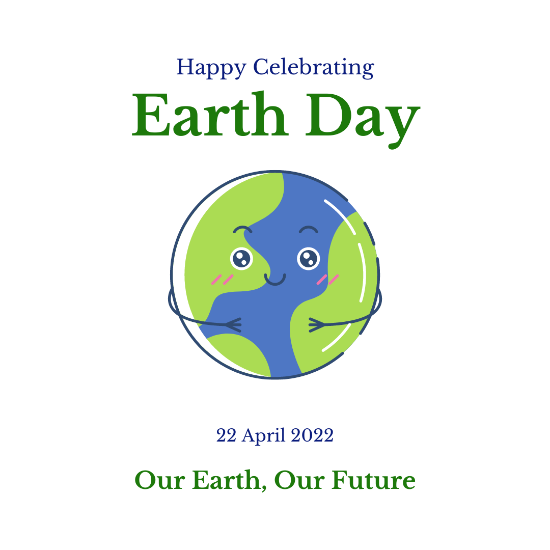 Happy Celebrating Earth Day 2022: Our Earth, Our Future